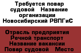 Требуется повар судовой › Название организации ­ Новосибирский РВПГиС › Отрасль предприятия ­ Речной транспорт › Название вакансии ­ Повар судовой › Место работы ­ Теплоход › Подчинение ­ Капитан судна › Минимальный оклад ­ 25 000 › Максимальный оклад ­ 25 000 › Возраст от ­ 18 - Новосибирская обл., Новосибирск г. Работа » Вакансии   